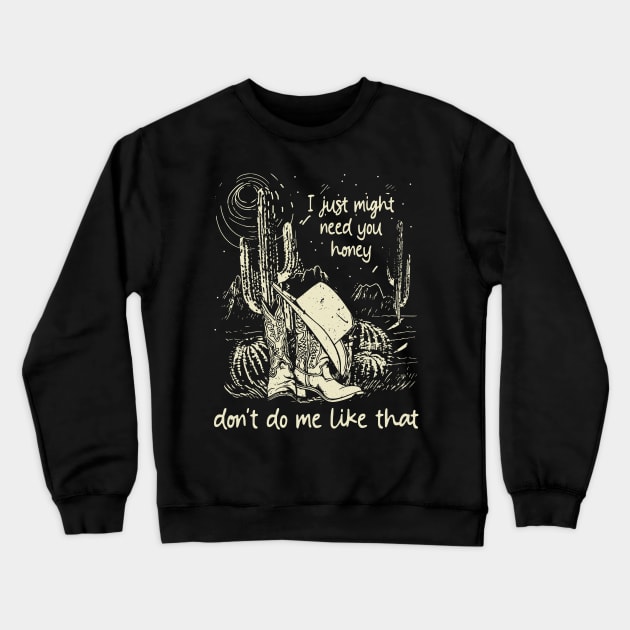 I Just Might Need You Honey, Don't Do Me Like That Cowgirl Hat Western Crewneck Sweatshirt by Creative feather